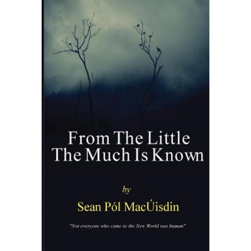From the Little the Much Is Known Paperback, Createspace Independent Publishing Platform