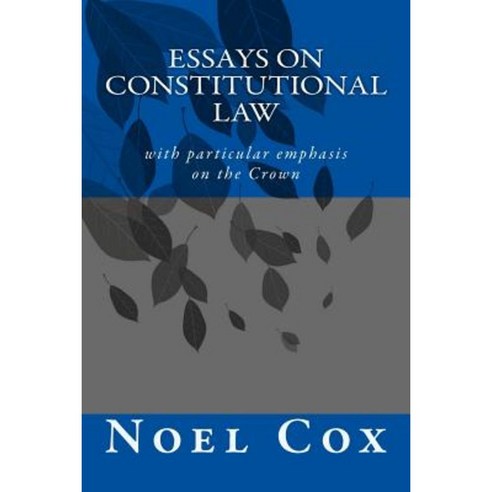 Essays on Constitutional Law: With Particular Emphasis on the Crown Paperback, Createspace Independent Publishing Platform