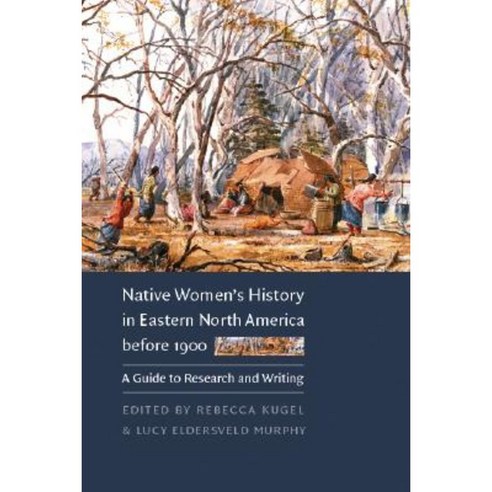Native Women''s History in Eastern North America Before 1900: A Guide to Research and Writing Paperback, University of Nebraska Press