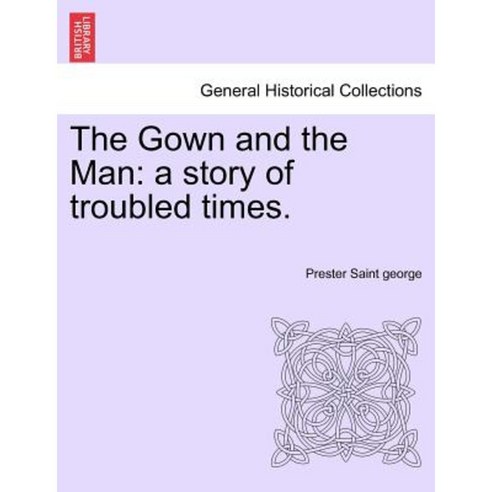 The Gown and the Man: A Story of Troubled Times. Paperback, British Library, Historical Print Editions