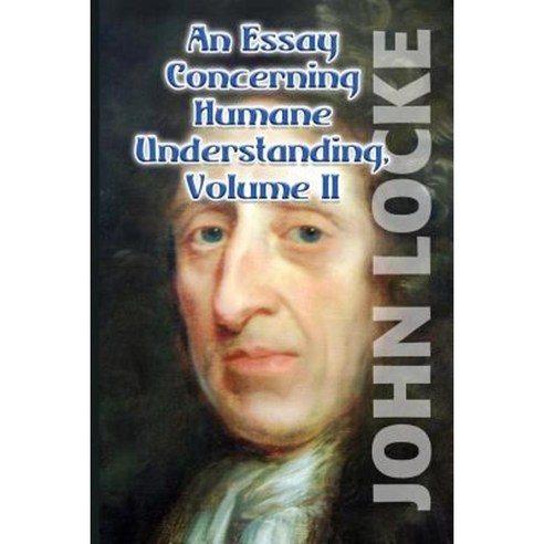 An Essay Concerning Humane Understanding Volume II Paperback, Createspace Independent Publishing Platform