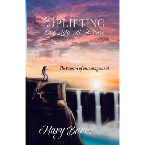 Uplifting One Life at a Time: The Power of Encouragement Paperback, Createspace Independent Publishing Platform