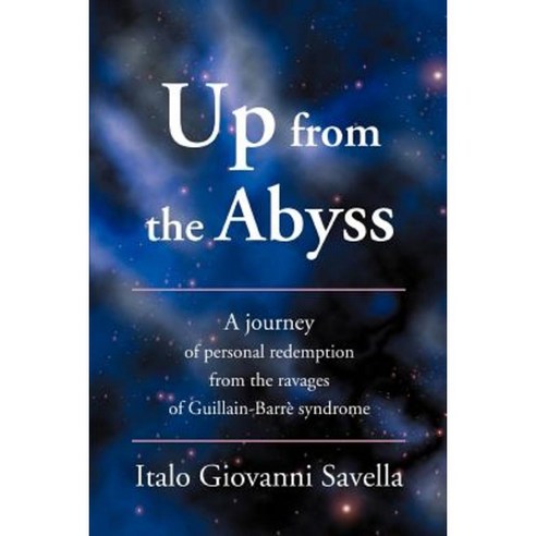 Up from the Abyss: A Journey of Personal Redemption from the Ravages of Guillain-Barre Syndrome Paperback, iUniverse