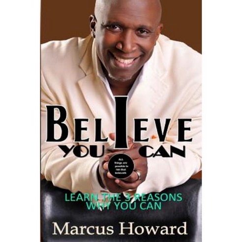 Believe You Can: Learn the 3 Reasons Why You Can Paperback, Createspace Independent Publishing Platform