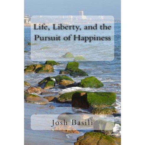 Life Liberty and the Pursuit of Happiness Paperback, Createspace Independent Publishing Platform