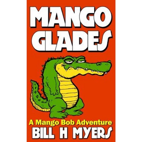 Mango Glades: A Mango Bob Adventure Paperback, Createspace Independent Publishing Platform
