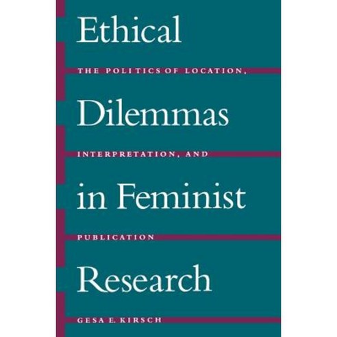 Ethical Dilemmas in Feminist Research: The Politics of Location Interpretation and Publication Paperback, State University of New York Press