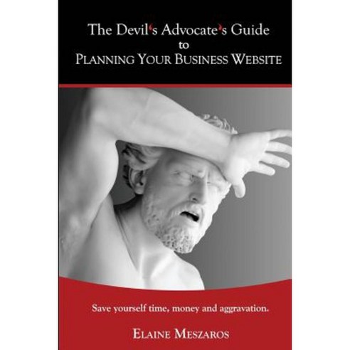 The Devil''s Advocate''s Guide to Planning Your Business Website: Save Yourself Time Money and Aggravation. Paperback, Emgraphics, LLC