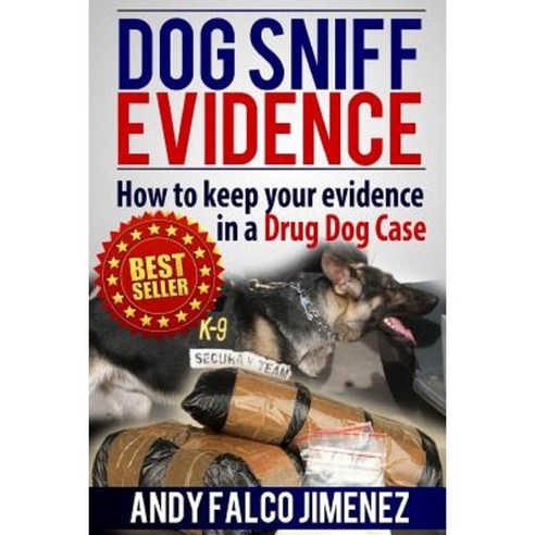 Dog Sniff Evidence 2014: How to Keep Your Evidence in a Drug Dog Case Paperback, Createspace Independent Publishing Platform