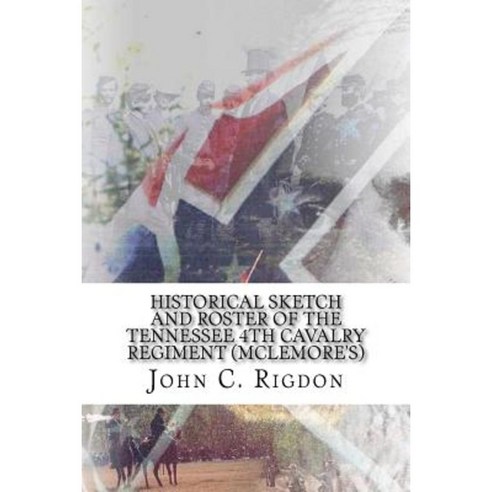 Historical Sketch and Roster of the Tennessee 4th Cavalry Regiment (McLemore''s) Paperback, Createspace Independent Publishing Platform
