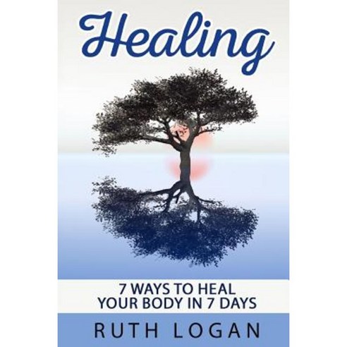 Healing: 7 Ways to Heal Your Body in 7 Days (with Only Your Mind) Paperback, Createspace Independent Publishing Platform