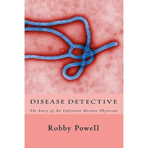 Disease Detective: The Story of an Infectious Disease Physician Paperback, Createspace Independent Publishing Platform