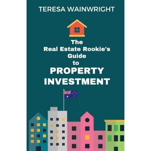 The Real Estate Rookie''s Guide to Property Investment Paperback, Createspace Independent Publishing Platform
