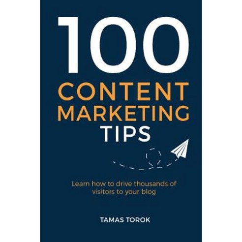100 Content Marketing Tips: Learn How to Drive Thousands of Visitors to Your Blog Paperback, Createspace Independent Publishing Platform