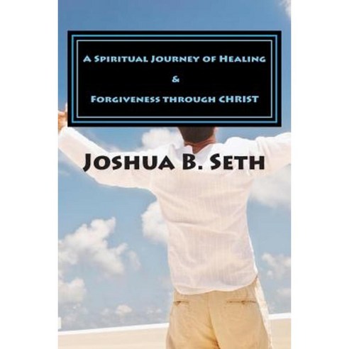 A Spiritual Journey of Healing & Forgiveness Through Christ Paperback, Createspace Independent Publishing Platform