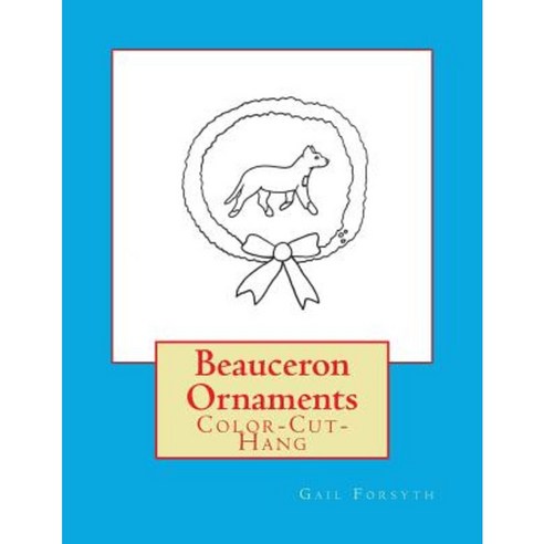 Beauceron Ornaments: Color-Cut-Hang Paperback, Createspace Independent Publishing Platform