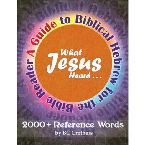 What Jesus Heard: A Guide to Biblical Hebrew for the Bible Reader Paperback, Createspace Independent Publishing Platform