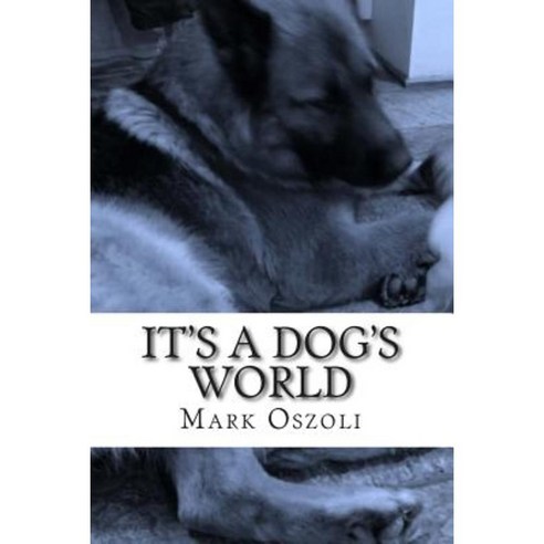 It''s a Dog''s World: A Dog Behavior and Training Guide for the Everyday Dog Owner. Paperback, Createspace Independent Publishing Platform