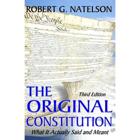 The Original Constitution: What It Actually Said and Meant Paperback, Createspace Independent Publishing Platform