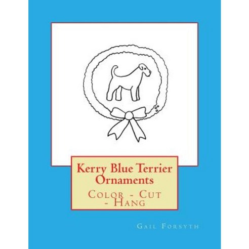 Kerry Blue Terrier Ornaments: Color - Cut - Hang Paperback, Createspace Independent Publishing Platform