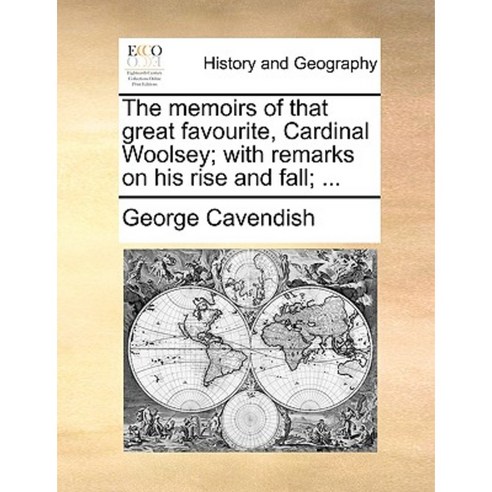The Memoirs of That Great Favourite Cardinal Woolsey; With Remarks on His Rise and Fall; ... Paperback, Gale Ecco, Print Editions