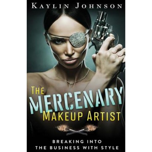The Mercenary Makeup Artist: Breaking Into the Business with Style Paperback, Createspace Independent Publishing Platform