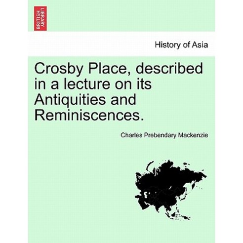 Crosby Place Described in a Lecture on Its Antiquities and Reminiscences. Paperback, British Library, Historical Print Editions