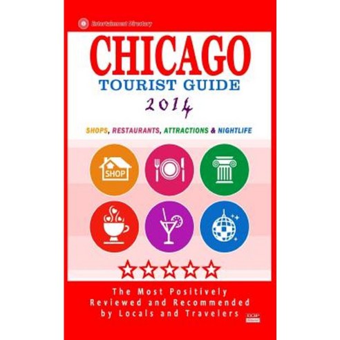 Chicago Tourist Guide 2014: Shops Restaurants Attractions & Nightlife in Chicago Illinois (City Tourist Guide 2014) Paperback, Createspace
