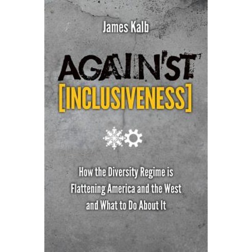 Against Inclusiveness: How the Diversity Regime Is Flattening America and the West and What to Do about It Paperback, Angelico Press