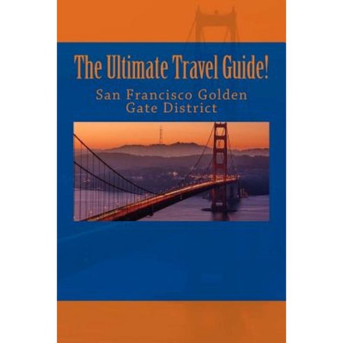 The Ultimate San Francisco Golden Gate District Travel Guide! Paperback, Createspace Independent Publishing Platform
