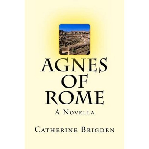 Agnes of Rome: A Novella Paperback, Createspace Independent Publishing Platform