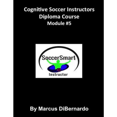 Cognitive Soccer Instructors Diploma Course: Module #5 Paperback, Createspace Independent Publishing Platform