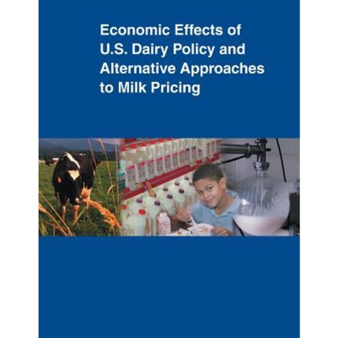 Economic Effects of U.S. Dairy Policy and Alternative Approaches to Milk Pricing Paperback, Createspace Independent Publishing Platform