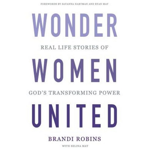 Wonder Women United: Real Life Stories of God''s Transforming Power Paperback, Createspace Independent Publishing Platform