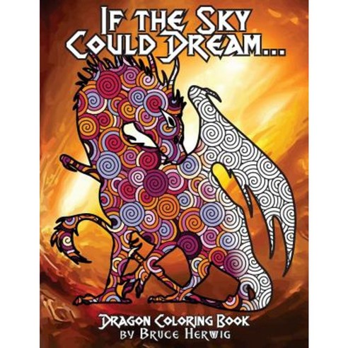 If the Sky Could Dream...: Dragon Coloring Book Paperback, Createspace Independent Publishing Platform