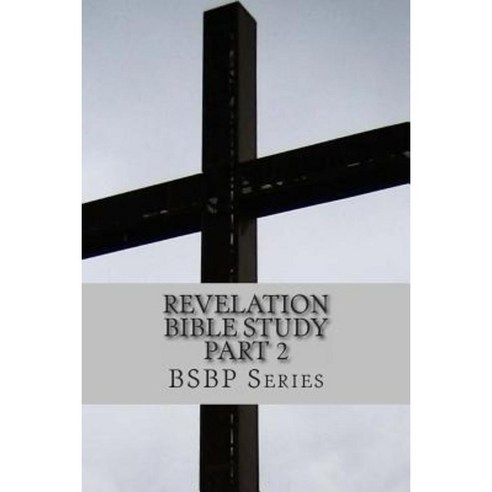 Revelation Bible Study Part 2 - Bsbp Series Paperback, Createspace Independent Publishing Platform