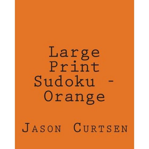 Large Print Sudoku - Orange: Fun Large Print Sudoku Puzzles Paperback, Createspace Independent Publishing Platform