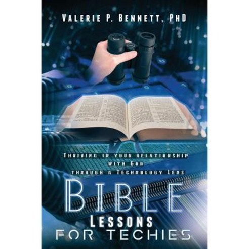 Bible Lessons for Techies: Thriving in Your Relationship with God Through a Technology Lens Paperback, Createspace Independent Publishing Platform