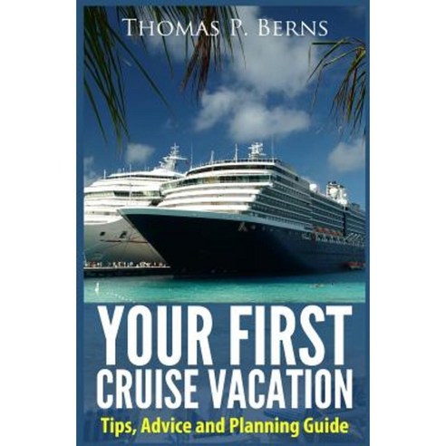 Your First Cruise Vacation: Tips Advice and Planning Guide Paperback, Createspace Independent Publishing Platform