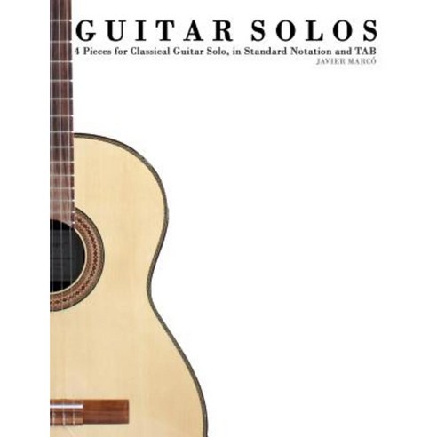 Guitar Solos: Four Pieces for Classical Guitar Solo in Standard Notation and Tab. Paperback, Createspace Independent Publishing Platform