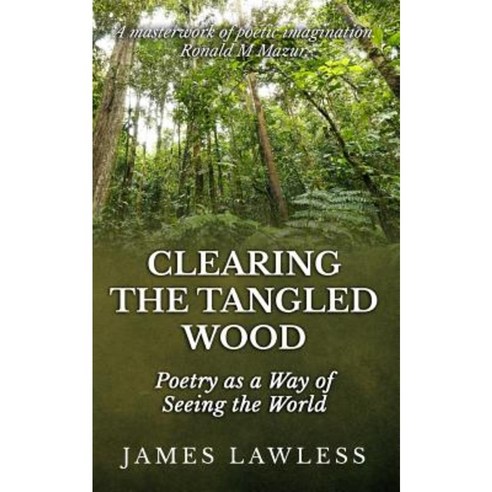 Clearing the Tangled Wood: Poetry as a Way of Seeing the World Paperback, Createspace Independent Publishing Platform