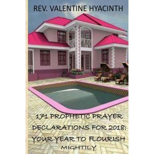 171 Prophetic Prayer Declarations for 2018: 2018: Your Year to Flourish Mightily Paperback, Createspace Independent Publishing Platform