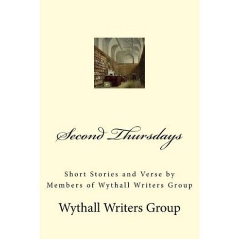Second Thursdays: Short Stories and Verse by Members of Wythall Writers Group Paperback, Createspace Independent Publishing Platform
