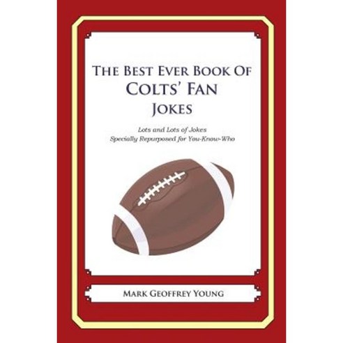 The Best Ever Book of Colts'' Fan Jokes: Lots and Lots of Jokes Specially Repurposed for You-Know-Who Paperback, Createspace