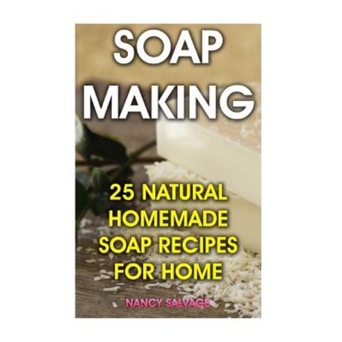 Soap Making: 25 Natural Homemade Soap Recipes for Home Paperback, Createspace Independent Publishing Platform