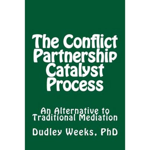 The Conflict Partnership Catalyst Process: An Alternative to Traditional Mediation Paperback, Createspace Independent Publishing Platform