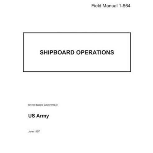 Field Manual 1-564 Shipboard Operations June 1997 Paperback, Createspace Independent Publishing Platform