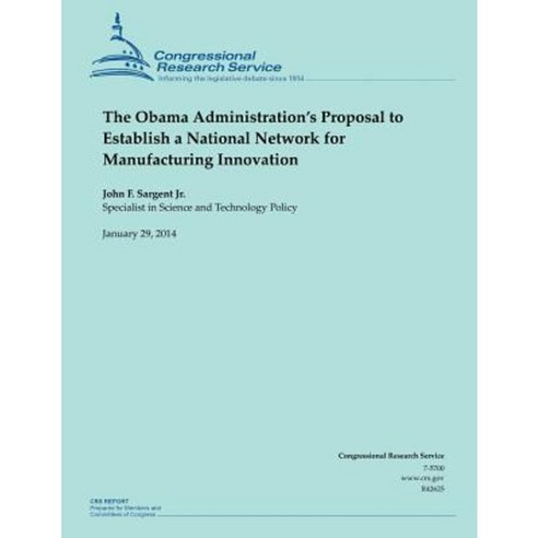 The Obama Administration?s Proposal to Establish a National Network for Manufacturing Innovation Paperback, Createspace