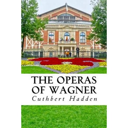 The Operas of Wagner: Their Plots Music and History Paperback, Createspace Independent Publishing Platform