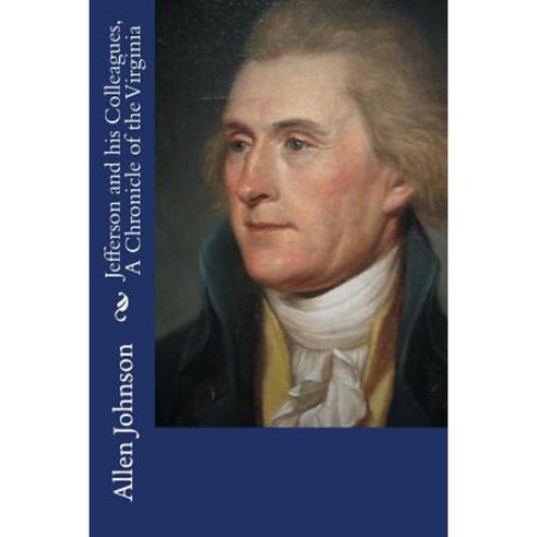 Jefferson and His Colleagues a Chronicle of the Virginia Paperback, Createspace Independent Publishing Platform